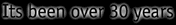 [Its been over 30 years]