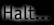 [Halt...]