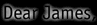 [Dear James,]