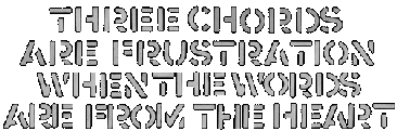 THREE CHORDS ARE FRUSTRATION WHEN THE WORDS ARE FROM THE HEART